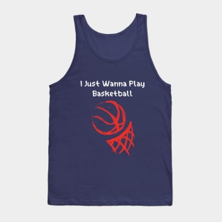 I JUST WANNA PLAY BASKETBALL Tank Top